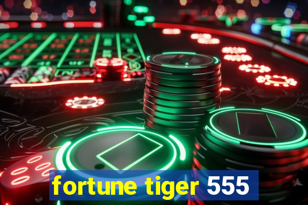 fortune tiger 555